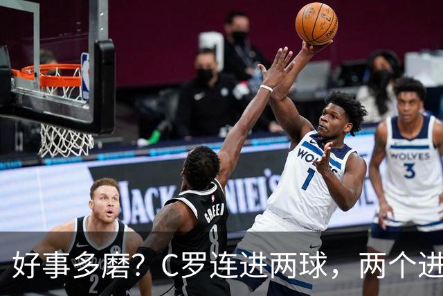 好事多磨？C罗连进两球，两个进球一个恐要易主，另一个直接取消
