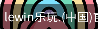 lewin乐玩.(中国)官方网站